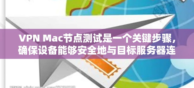 VPN Mac节点测试是一个关键步骤，确保设备能够安全地与目标服务器连接。以下是一些详细的步骤和建议，帮助您进行VPN节点测试