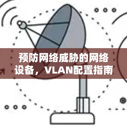 预防网络威胁的网络设备，VLAN配置指南