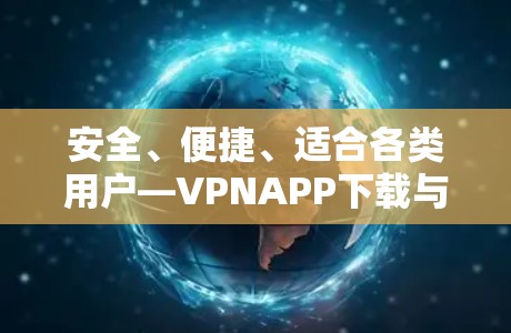 安全、便捷、适合各类用户—VPNAPP下载与安装指南
