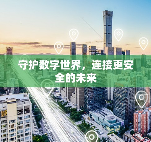 守护数字世界，连接更安全的未来