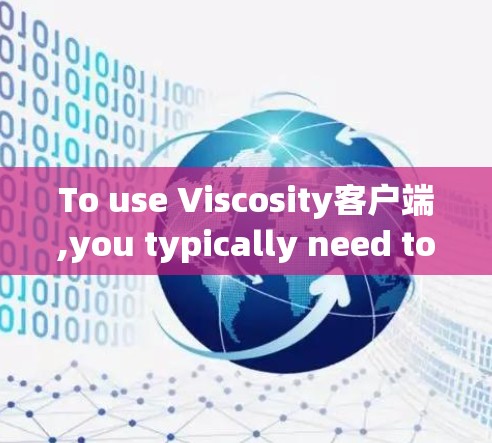 To use Viscosity客户端,you typically need to: To use Viscosity客户端,you typically need to: