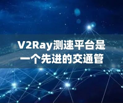 V2Ray测速平台是一个先进的交通管理系统,旨在实时监测和分析道路行驶车辆的速度数据,以提升交通流量和道路安全。以下是对V2Ray测速平台的详细分析 V2Ray测速平台是一个先进的交通管理系统,旨在实时监测和分析道路行驶车辆的速度数据,以提升交通流量和道路安全。以下是对V2Ray测速平台的详细分析