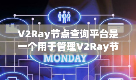 V2Ray节点查询平台是一个用于管理V2Ray节点的工具，支持命令行命令、脚本脚本以及在线工具的使用。以下是对平台的详细介绍