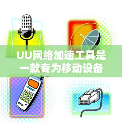UU网络加速工具是一款专为移动设备设计的网络加速软件,旨在提升用户在移动互联网中的网络速度和应用流畅度。以下是对UU网络加速工具的详细介绍 UU网络加速工具是一款专为移动设备设计的网络加速软件,旨在提升用户在移动互联网中的网络速度和应用流畅度。以下是对UU网络加速工具的详细介绍