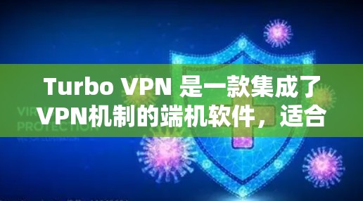 Turbo VPN 是一款集成了VPN机制的端机软件,适合在需要VPN服务的地区连接。以下是逐步的下载和安装步骤 Turbo VPN 是一款集成了VPN机制的端机软件,适合在需要VPN服务的地区连接。以下是逐步的下载和安装步骤