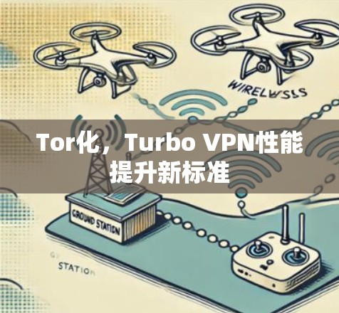 Tor化，Turbo VPN性能提升新标准