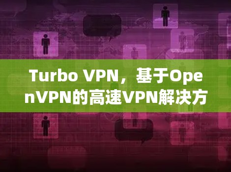 Turbo VPN，基于OpenVPN的高速VPN解决方案