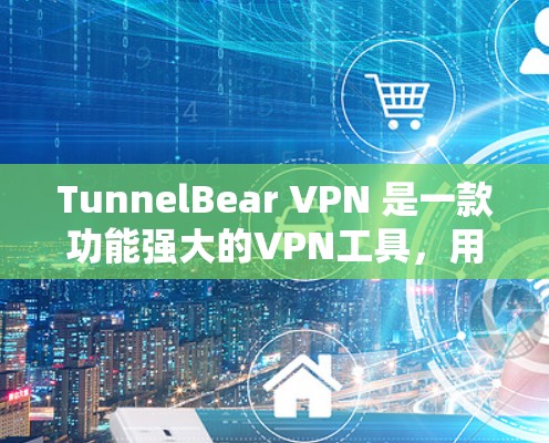 TunnelBear VPN 是一款功能强大的VPN工具，用户可以根据需求选择适合的版本。以下是其最新版本的详细介绍