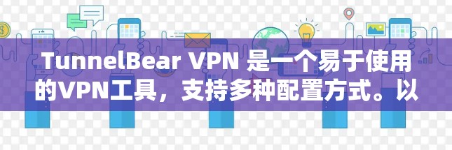 TunnelBear VPN 是一个易于使用的VPN工具，支持多种配置方式。以下是逐步的配置方法