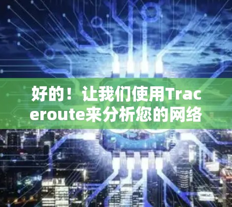 好的!让我们使用Traceroute来分析您的网络结构,并展示Traceroute如何追踪流量到目标节点。以下是Traceroute的运行过程 好的!让我们使用Traceroute来分析您的网络结构,并展示Traceroute如何追踪流量到目标节点。以下是Traceroute的运行过程