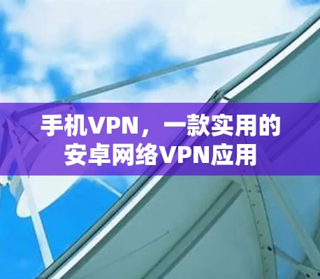 手机VPN，一款实用的安卓网络VPN应用