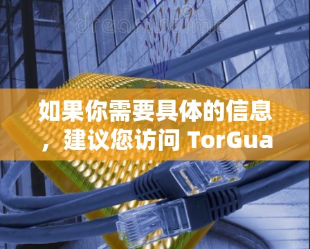 如果你需要具体的信息,建议您访问 TorGuard 的官方网站,或者查看其应用商店中的最新版本 如果你需要具体的信息,建议您访问 TorGuard 的官方网站,或者查看其应用商店中的最新版本