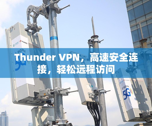 Thunder VPN，高速安全连接，轻松远程访问