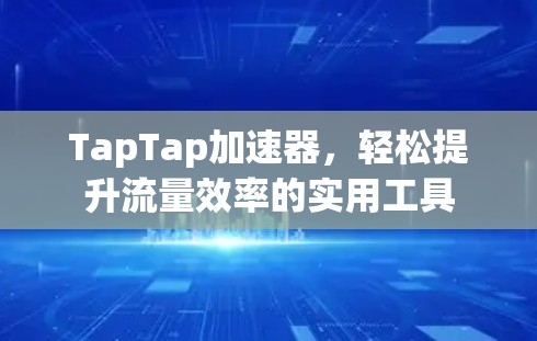 TapTap加速器，轻松提升流量效率的实用工具