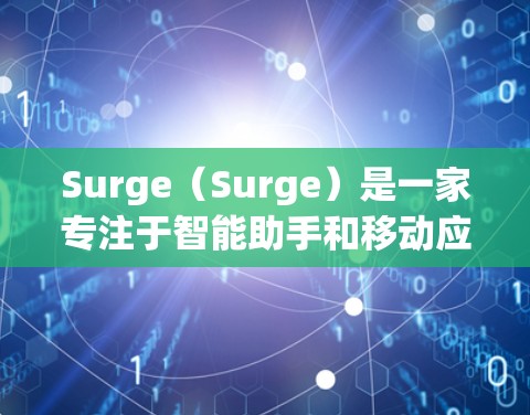 Surge（Surge）是一家专注于智能助手和移动应用的公司，提供多种智能设备和应用，包括智能音箱、智能电视、智能手机等。如果你对Surge的最新版本或最新应用感兴趣，以下是一些关键信息和更新点