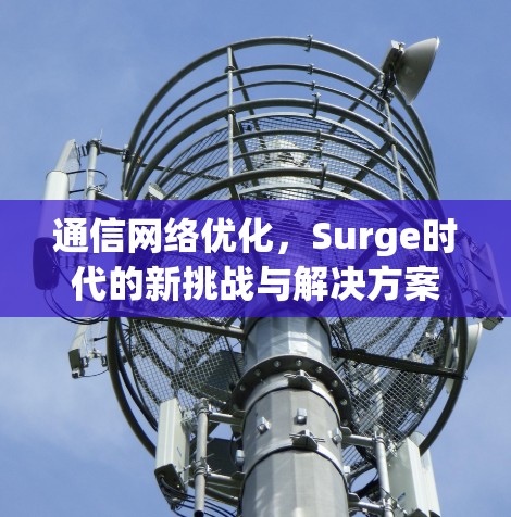 通信网络优化，Surge时代的新挑战与解决方案
