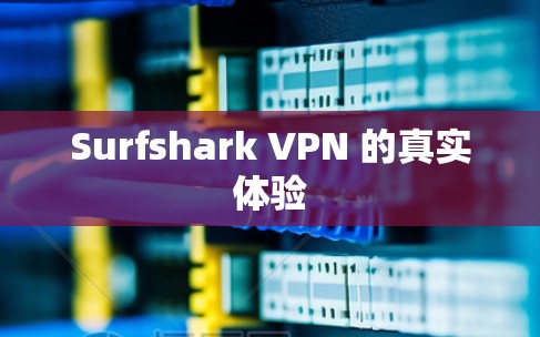 Surfshark VPN 的真实体验 Surfshark VPN 的真实体验