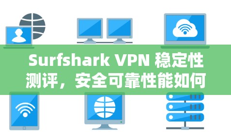 Surfshark VPN 稳定性测评，安全可靠性能如何？