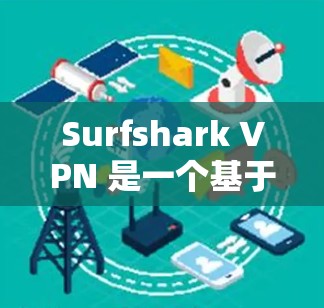 Surfshark VPN 是一个基于 Wi-Fi 的VPN服务，它通过使用局域网线来提供VPN连接。以下是一些关于 Surfshark VPN 线路稳定性的常见测试和分析