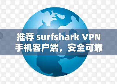 推荐 surfshark VPN手机客户端,安全可靠,高效便捷,值得信赖! 推荐 surfshark VPN手机客户端,安全可靠,高效便捷,值得信赖!