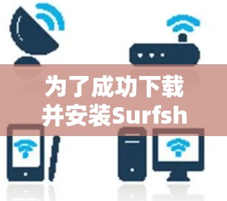 为了成功下载并安装Surfshark VPN电脑端软件,按照以下步骤进行 为了成功下载并安装Surfshark VPN电脑端软件,按照以下步骤进行