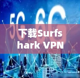 下载Surfshark VPN Mac客户端的步骤如下