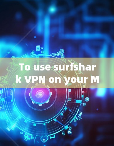 To use surfshark VPN on your Mac,follow these organized steps: