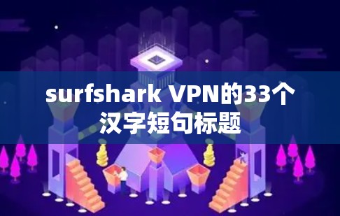 surfshark VPN的33个汉字短句标题