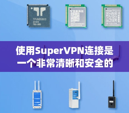 使用SuperVPN连接是一个非常清晰和安全的过程，可以保护您的隐私和安全。下面是使用SuperVPN连接的教程，分为几个步骤，供您参考