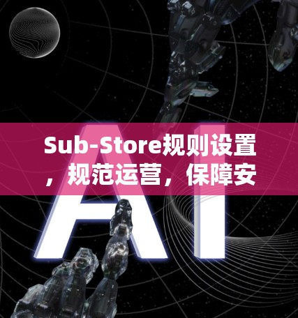 Sub-Store规则设置,规范运营,保障安全 Sub-Store规则设置,规范运营,保障安全