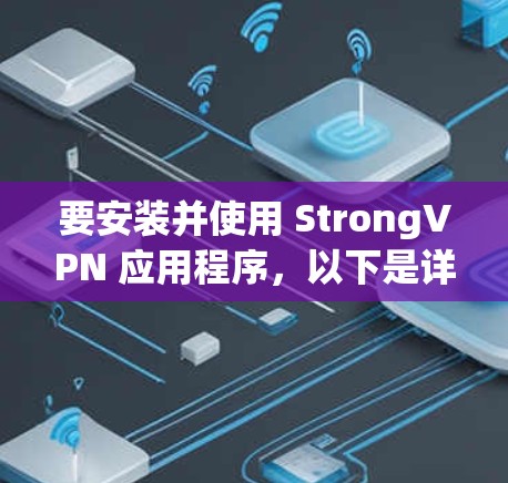 要安装并使用 StrongVPN 应用程序，以下是详细的步骤