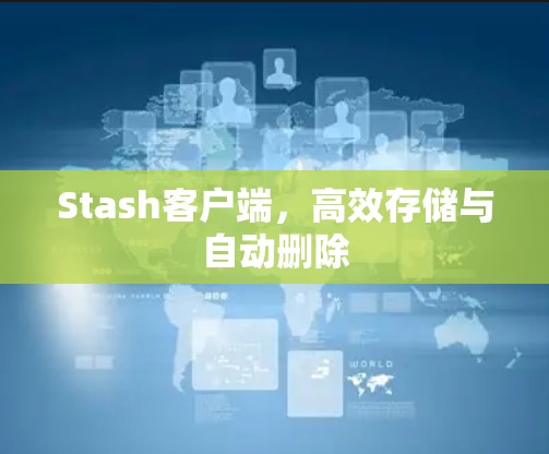 Stash客户端，高效存储与自动删除