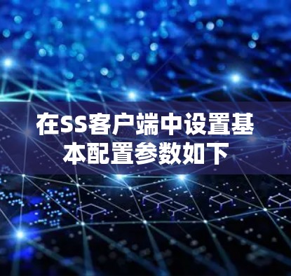 在SS客户端中设置基本配置参数如下
