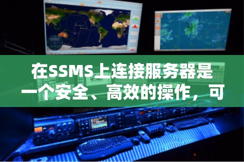 在SSMS上连接服务器是一个安全、高效的操作，可以依赖于多种连接方法。以下是一步步的指南