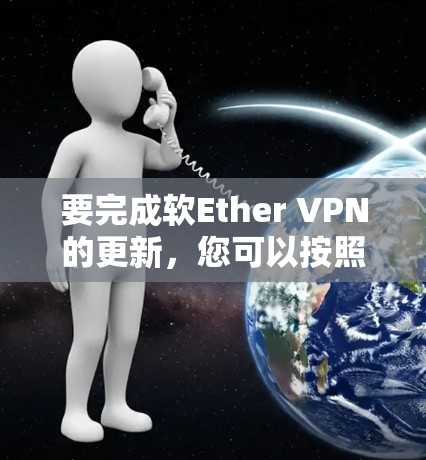 要完成软Ether VPN的更新，您可以按照以下步骤操作
