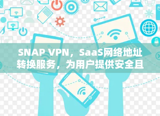 SNAP VPN，SaaS网络地址转换服务，为用户提供安全且高效的VPN解决方案