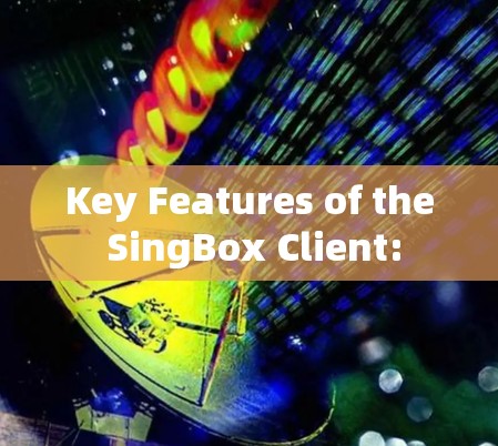 Key Features of the SingBox Client: