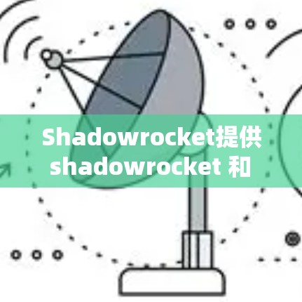 Shadowrocket提供 shadowrocket 和 shadowrocket小火箭两种节点配置选项,适合不同的场景。以下是一个详细的配置步骤 Shadowrocket提供 shadowrocket 和 shadowrocket小火箭两种节点配置选项,适合不同的场景。以下是一个详细的配置步骤