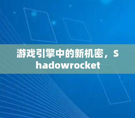 游戏引擎中的新机密,Shadowrocket 游戏引擎中的新机密,Shadowrocket