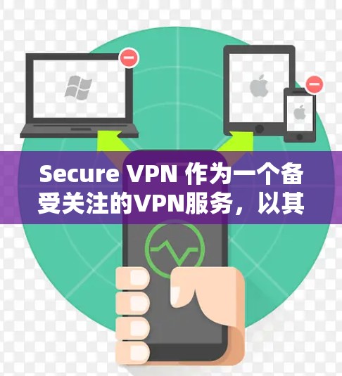 Secure VPN 作为一个备受关注的VPN服务，以其高速连接速度和专业加密技术而闻名。为了全面评估其速度排行，我们可以参考以下几点
