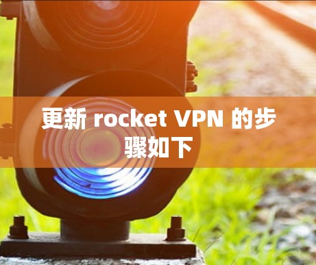 更新 rocket VPN 的步骤如下