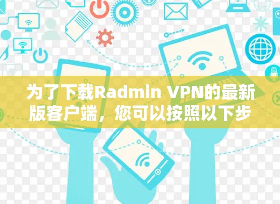 为了下载Radmin VPN的最新版客户端，您可以按照以下步骤操作