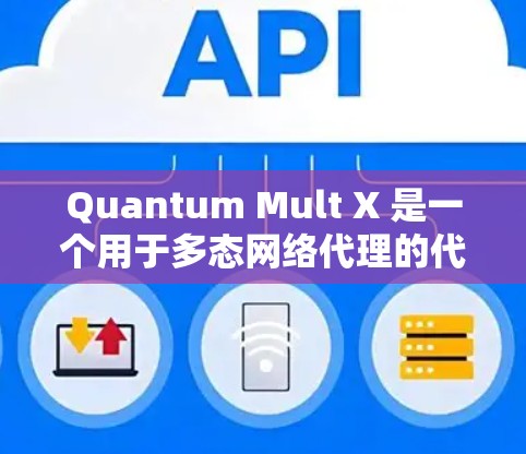 Quantum Mult X 是一个用于多态网络代理的代理工具，帮助用户创建独立的代理服务器，代理特定的IP地址或流量。以下是一个结构化的总结，帮助您更好地理解和使用Quantum Mult X