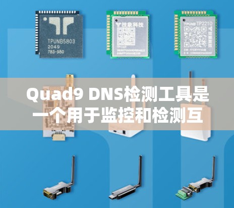 Quad9 DNS检测工具是一个用于监控和检测互联网服务提供商（DNS）健康性的工具，适用于企业用户进行网络安全监控和管理。以下是关于Quad9的详细信息