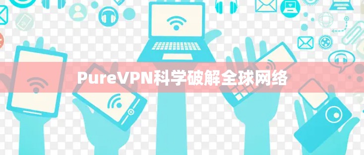 PureVPN科学破解全球网络