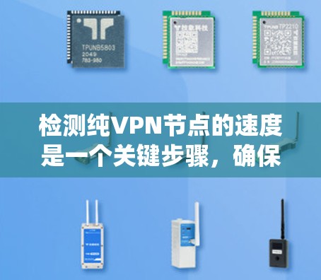 检测纯VPN节点的速度是一个关键步骤，确保您的网络连接稳定且高效。以下是一个系统化的步骤指南，帮助您准确地进行测试