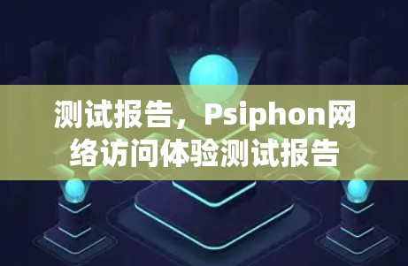 测试报告，Psiphon网络访问体验测试报告