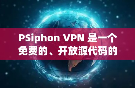 PSiphon VPN 是一个免费的、开放源代码的VPN服务，提供多种功能，如网络保护、隐私增强和流量监控。以下是关于 PSiphon VPN 下载的一些要点