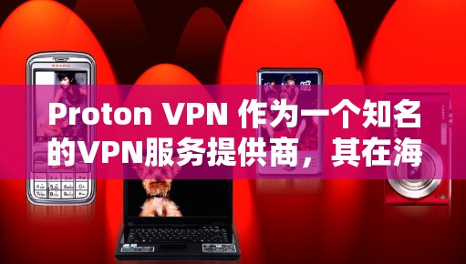 Proton VPN 作为一个知名的VPN服务提供商，其在海外的节点设置和体验可能会有所不同。以下是对 Proton VPN 在海外的访问体验的分析