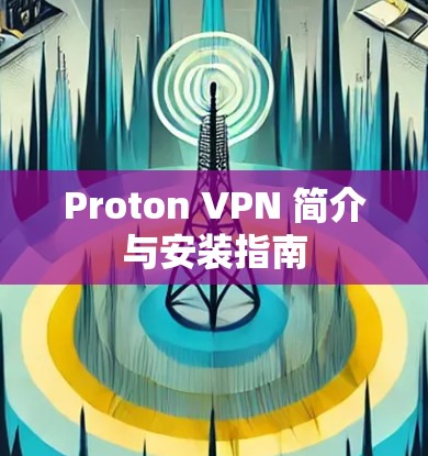 Proton VPN 简介与安装指南